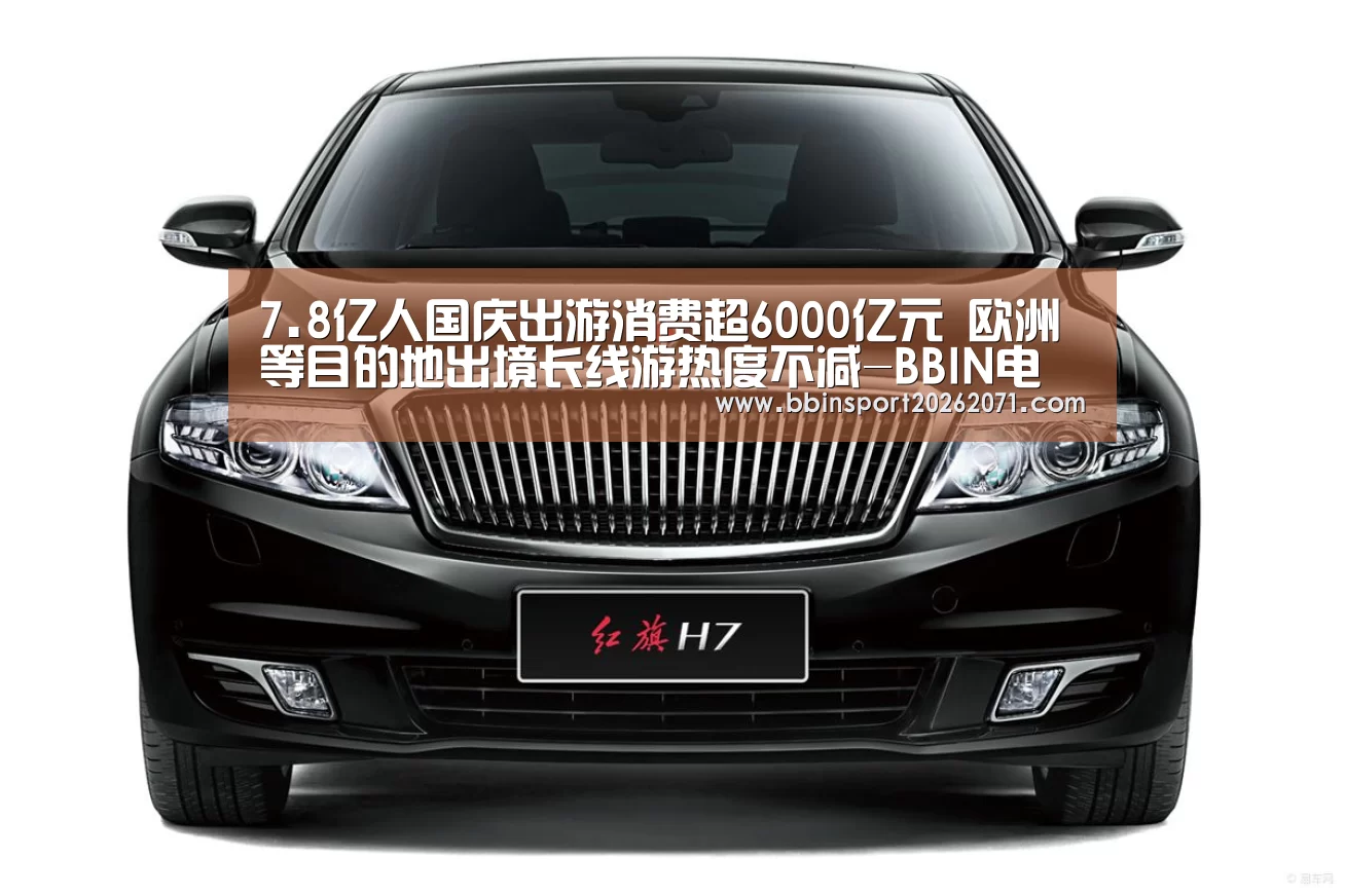 7.8亿人国庆出游消费超6000亿元 欧洲等目的地出境长线游热度不减-BBIN电竞(图3) BBIN入口